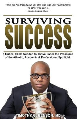 Surviving Success: 7 Critical Skills Needed To Thrive Under The Pressures of The Athletic, Academic, and Professional Spotlight by Benson, Timothy G.
