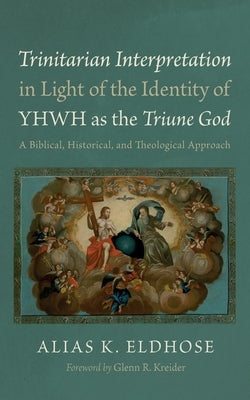 Trinitarian Interpretation in Light of the Identity of YHWH as the Triune God by Eldhose, Alias K.