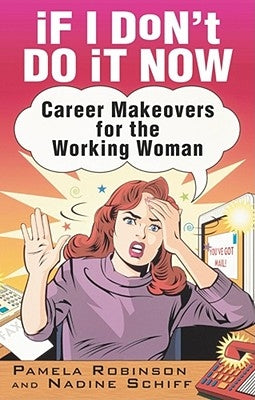 If I Don't Do It Now...: Career Makeovers for the Working Woman by Robinson, Pamela