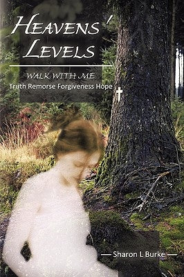 Heavens' Levels: Walk with Me Truth Remorse Forgiveness Hope by Burke, Sharon L.