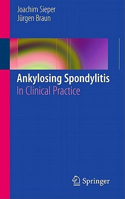 Ankylosing Spondylitis: In Clinical Practice by Sieper, Joachim