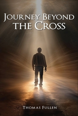 Journey Beyond The Cross by Fullen, Thomas