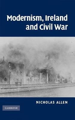Modernism, Ireland and Civil War by Allen, Nicholas