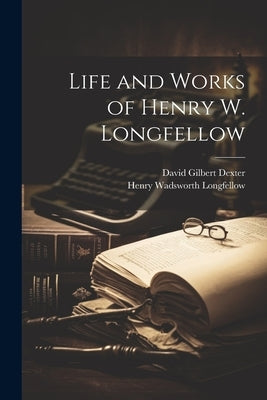 Life and Works of Henry W. Longfellow by Longfellow, Henry Wadsworth