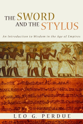 Sword and the Stylus: An Introduction to Wisdom in the Age of Empires by Perdue, Leo G.