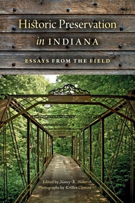 Historic Preservation in Indiana: Essays from the Field by Hiller, Nancy R.