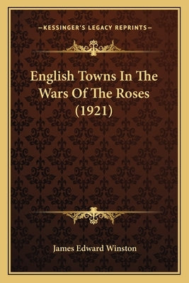 English Towns In The Wars Of The Roses (1921) by Winston, James Edward