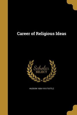 Career of Religious Ideas by Tuttle, Hudson 1836-1910