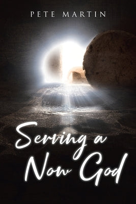 Serving a Now God by Martin, Pete
