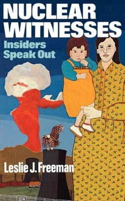 Nuclear Witnesses: Insiders Speak Out by Freeman, Leslie J.