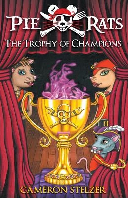 The Trophy of Champions: Pie Rats Book 4 by Stelzer, Cameron Paul