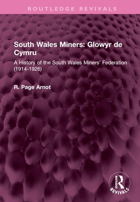 South Wales Miners: Glowyr de Cymru: A History of the South Wales Miners' Federation (1914-1926) by Arnot, Robert Page