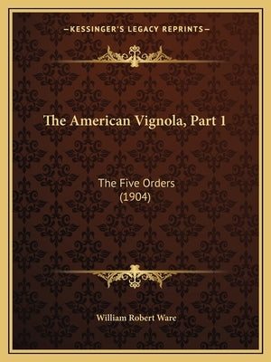 The American Vignola, Part 1: The Five Orders (1904) by Ware, William Robert