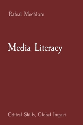Media Literacy: Critical Skills, Global Impact by Mechlore, Rafeal