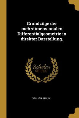 Grundzüge der mehrdimensionalen Differentialgeometrie in direkter Darstellung. by Struik, Dirk Jan