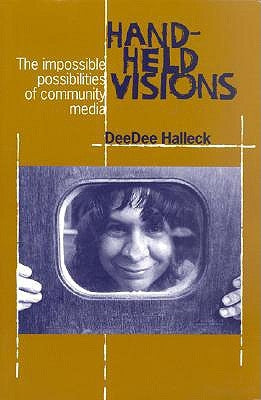 Hand-Held Visions: The Uses of Community Media by Halleck, Deedee