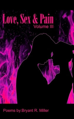 Love, Sex and Pain volume 3 by Miller, Bryant R.