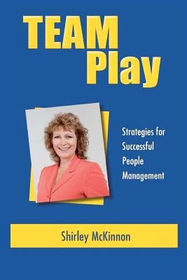 Team Play - Strategies for Successful People Management by McKinnon, Shirley