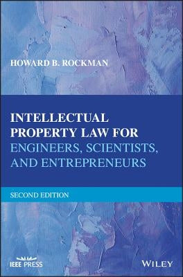 Intellectual Property Law for Engineers, Scientists, and Entrepreneurs by Rockman, Howard B.
