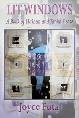 Lit Windows: A Book of Haibun and Tanka Prose by Futa, Joyce