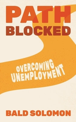 Path Blocked: Overcoming Unemployment by Solomon, Bald