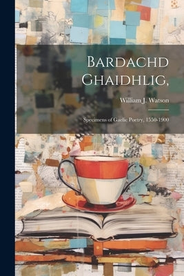 Bardachd Ghaidhlig,: Specimens of Gaelic Poetry, 1550-1900 by Watson, William J. (William John) 18