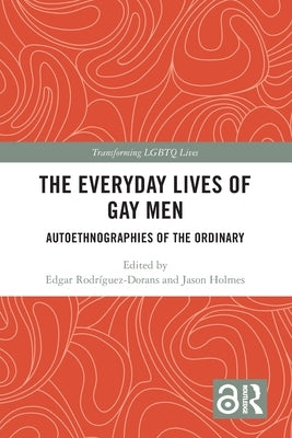 The Everyday Lives of Gay Men: Autoethnographies of the Ordinary by RodrÃ­guez-Dorans, Edgar