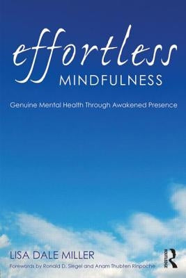 Effortless Mindfulness: Genuine Mental Health Through Awakened Presence by Miller, Lisa Dale