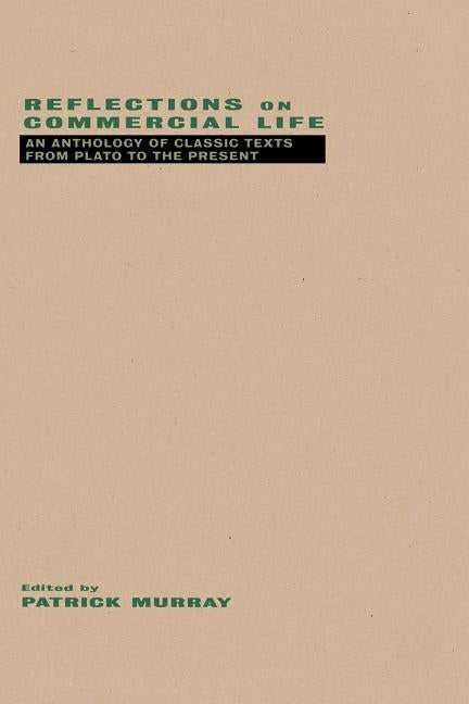 Reflections on Commercial Life: An Anthology of Classic Texts from Plato to the Present by Murray, Patrick