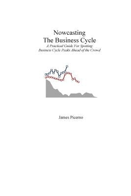 Nowcasting The Business Cycle: A Practical Guide For Spotting Business Cycle Peaks by Picerno, James