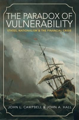 The Paradox of Vulnerability: States, Nationalism, and the Financial Crisis by Campbell, John L.