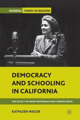 Democracy and Schooling in California: The Legacy of Helen Heffernan and Corinne Seeds by Weiler, K.