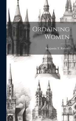 Ordaining Women by Roberts, Benjamin T.