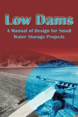 Low Dams: A Manual of Design for Small Water Storage Projects by Subcommittee on Small Water Storage Proj