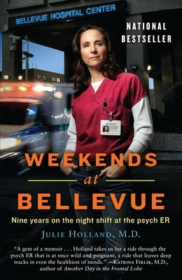 Weekends at Bellevue: Nine Years on the Night Shift at the Psych Er by Holland, Julie