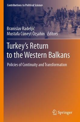 Turkey's Return to the Western Balkans: Policies of Continuity and Transformation by Radeljic, Branislav