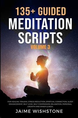 135+ Guided Meditation Scripts (Volume 3): For Healing Trauma, Stress Reduction, Spiritual Connection, Sleep Enhancement, Self-Love, Self-Compassion, by Tsai, Nick