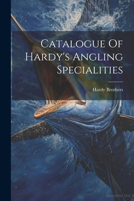 Catalogue Of Hardy's Angling Specialities by Brothers, Hardy