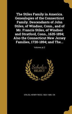 The Stiles Family in America. Genealogies of the Connecticut Family. Descendants of John Stiles, of Windsor, Conn., and of Mr. Francis Stiles, of Wind by Stiles, Henry Reed 1832-1909 Cn
