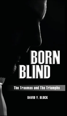 Born Blind: The Traumas and the Triumphs by Block, David Y.