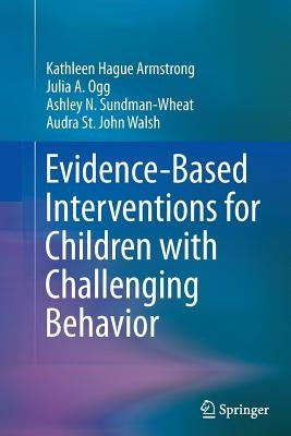 Evidence-Based Interventions for Children with Challenging Behavior by Armstrong, Kathleen Hague