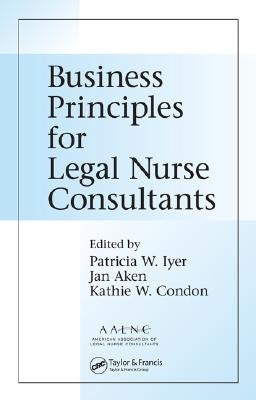 Business Principles for Legal Nurse Consultants by Iyer Lncc, Patricia W.