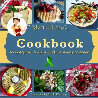 Mama Lolo's Cookbook - Recipes For Living With Kidney Disease by Courtney, Lolo