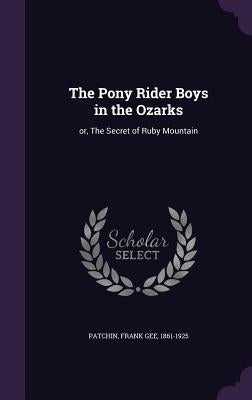 The Pony Rider Boys in the Ozarks: or, The Secret of Ruby Mountain by Patchin, Frank Gee 1861-1925