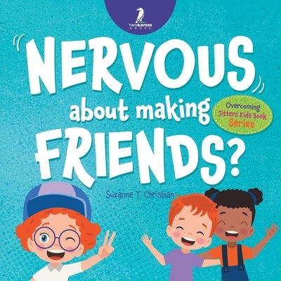 Nervous About Making Friends?: An Affirmation-Themed Children's Book To Help Kids (Ages 4-6) Overcome Friendship Jitters by Christian, Suzanne T.