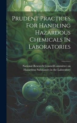 Prudent Practices For Handling Hazardous Chemicals In Laboratories by National Research Council (U S ) Com
