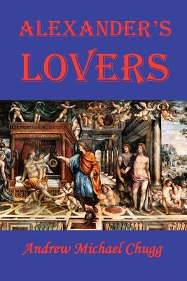 Alexander's Lovers by Chugg, Andrew
