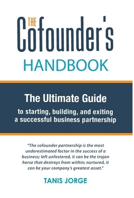 The Cofounder's Handbook: The Ultimate Guide to Starting, Building, and Exiting a Successful Business Partnership by Jorge, Tanis