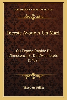 Inceste Avoue A Un Mari: Ou Expose Rapide De L'Innocence Et De L'Honnetete (1782) by Rilliet, Theodore