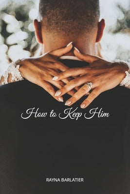 How to Keep Him by Barlatier, Rayna